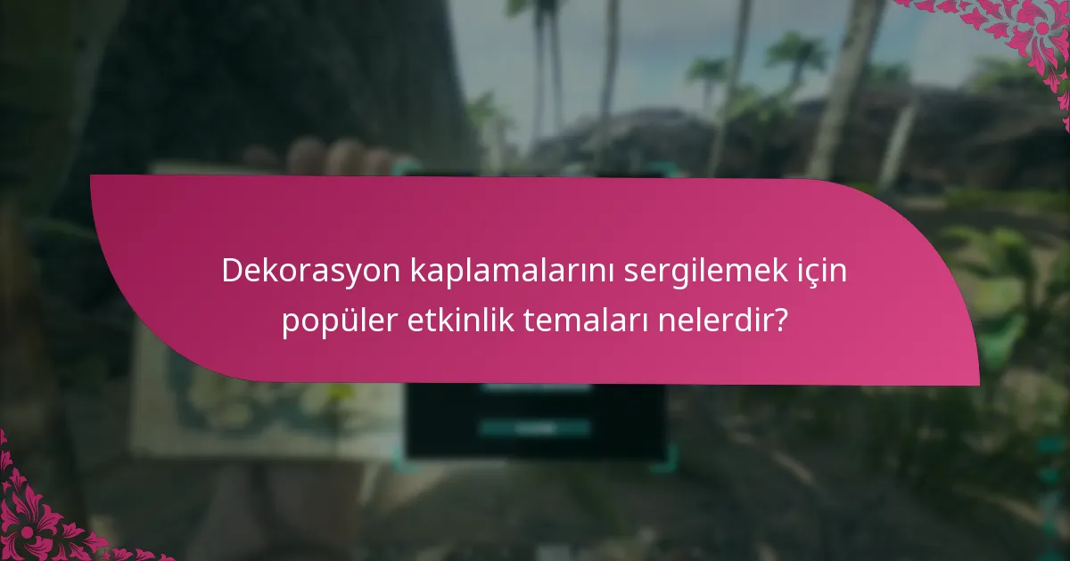 Dekorasyon kaplamalarını sergilemek için popüler etkinlik temaları nelerdir?