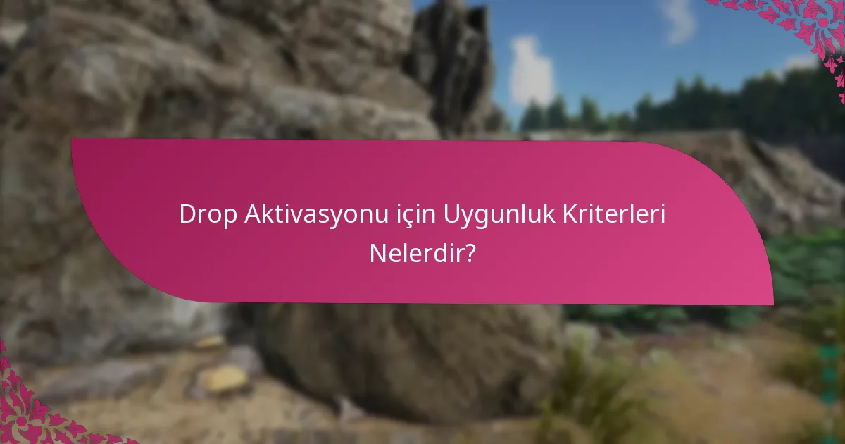 Drop Aktivasyonu için Uygunluk Kriterleri Nelerdir?