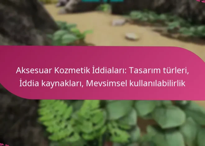 Aksesuar Kozmetik İddiaları: Tasarım türleri, İddia kaynakları, Mevsimsel kullanılabilirlik