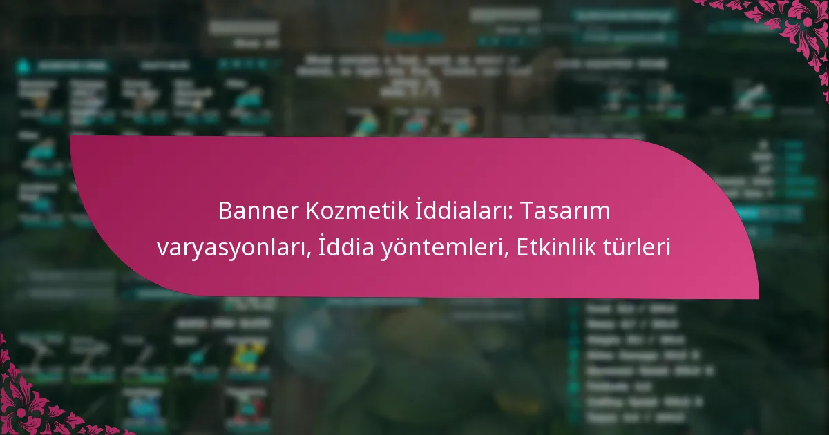 Banner Kozmetik İddiaları: Tasarım varyasyonları, İddia yöntemleri, Etkinlik türleri