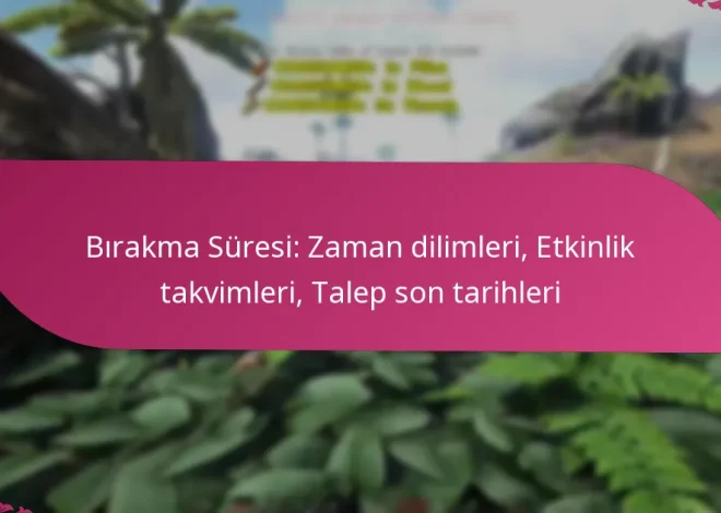 Bırakma Süresi: Zaman dilimleri, Etkinlik takvimleri, Talep son tarihleri