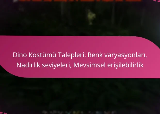 Dino Kostümü Talepleri: Renk varyasyonları, Nadirlik seviyeleri, Mevsimsel erişilebilirlik