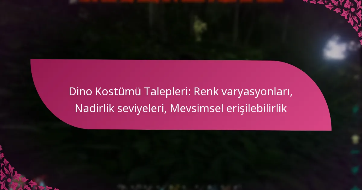 Dino Kostümü Talepleri: Renk varyasyonları, Nadirlik seviyeleri, Mevsimsel erişilebilirlik