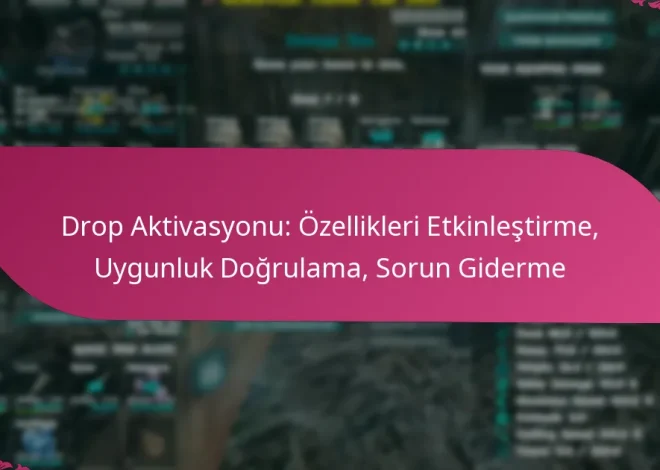 Drop Aktivasyonu: Özellikleri Etkinleştirme, Uygunluk Doğrulama, Sorun Giderme
