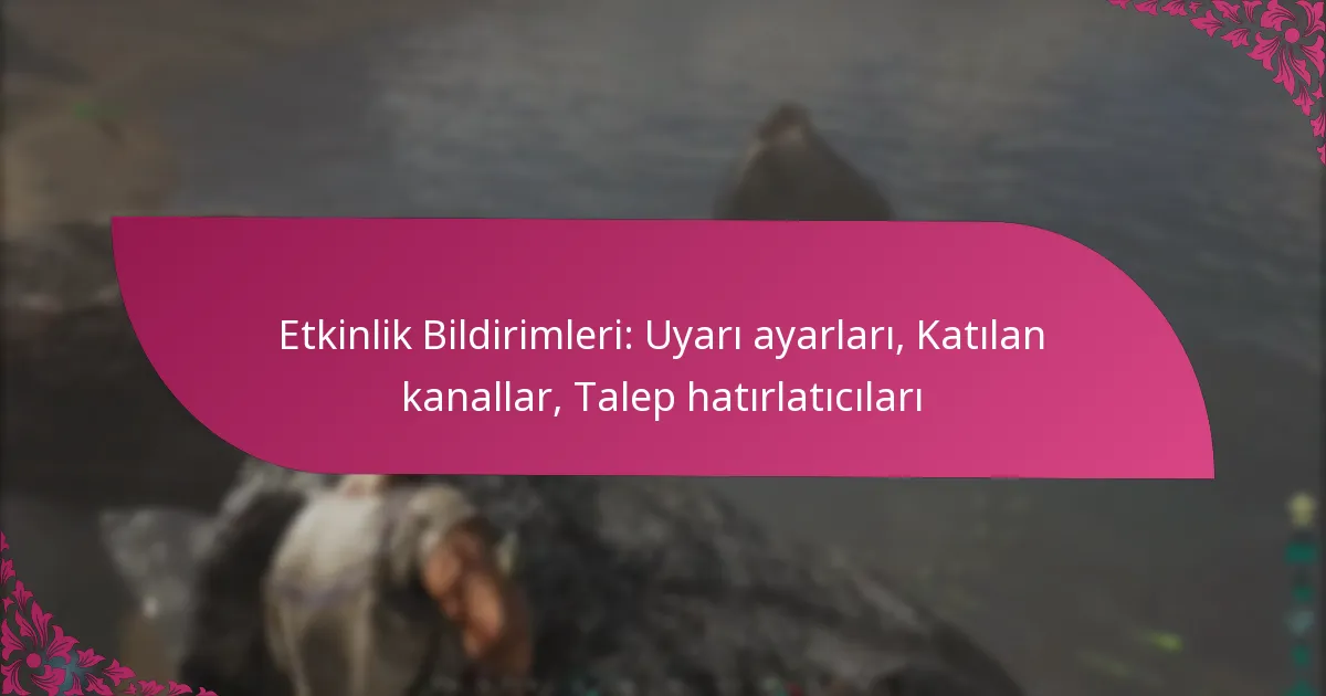 Etkinlik Bildirimleri: Uyarı ayarları, Katılan kanallar, Talep hatırlatıcıları