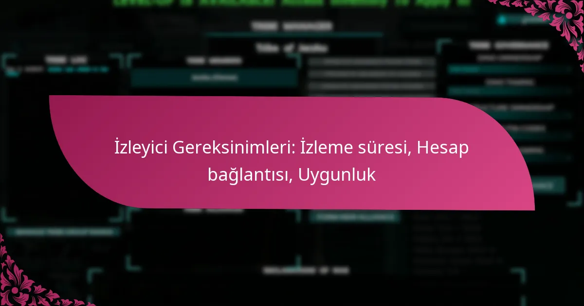 İzleyici Gereksinimleri: İzleme süresi, Hesap bağlantısı, Uygunluk