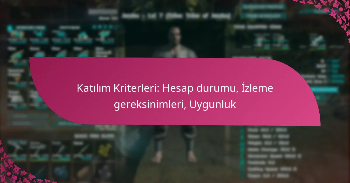 Katılım Kriterleri: Hesap durumu, İzleme gereksinimleri, Uygunluk