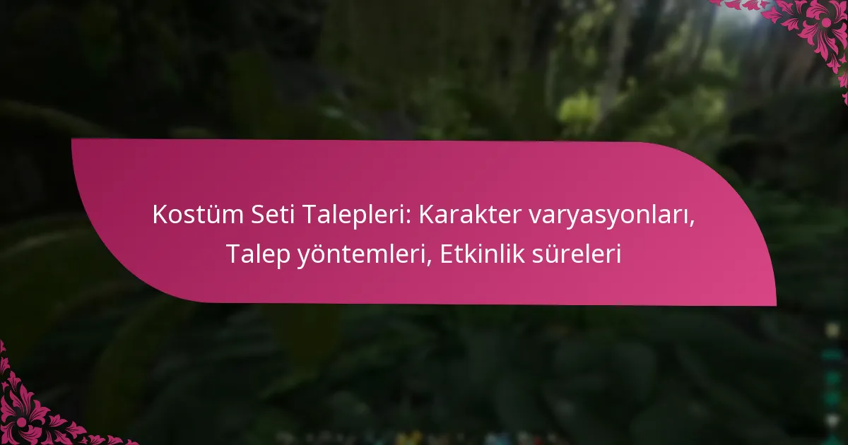 Kostüm Seti Talepleri: Karakter varyasyonları, Talep yöntemleri, Etkinlik süreleri