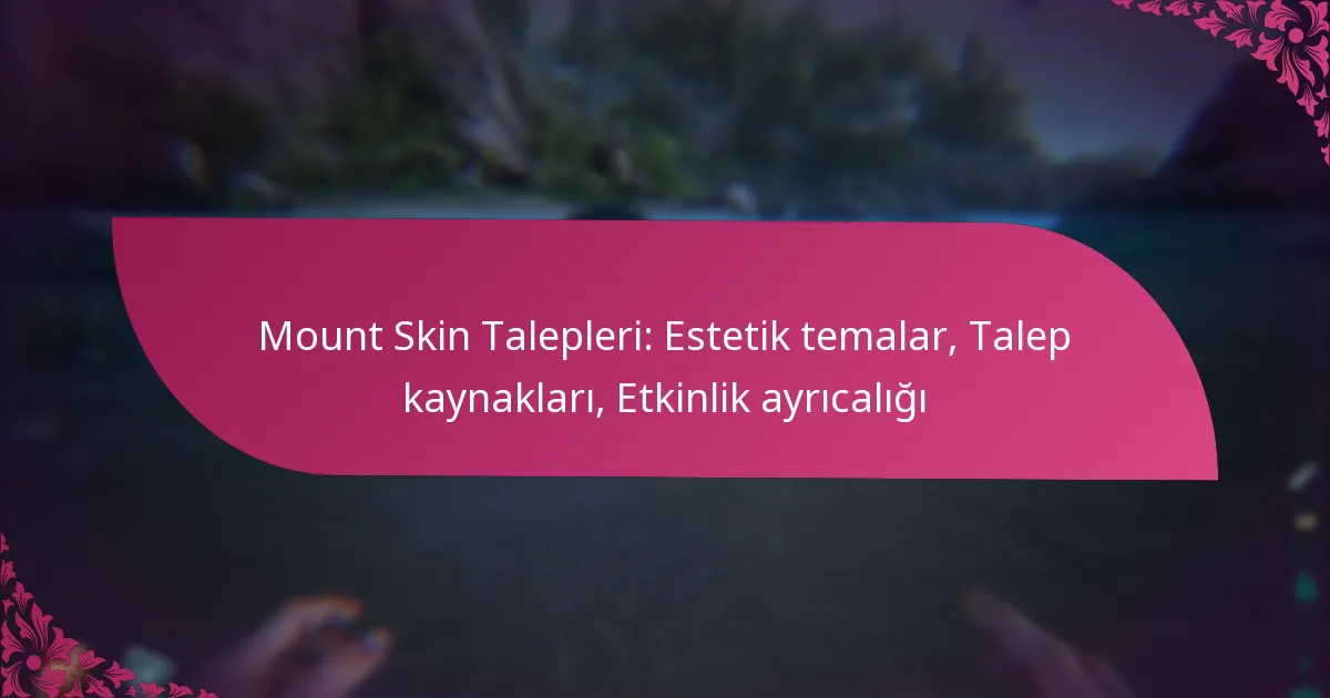 Mount Skin Talepleri: Estetik temalar, Talep kaynakları, Etkinlik ayrıcalığı