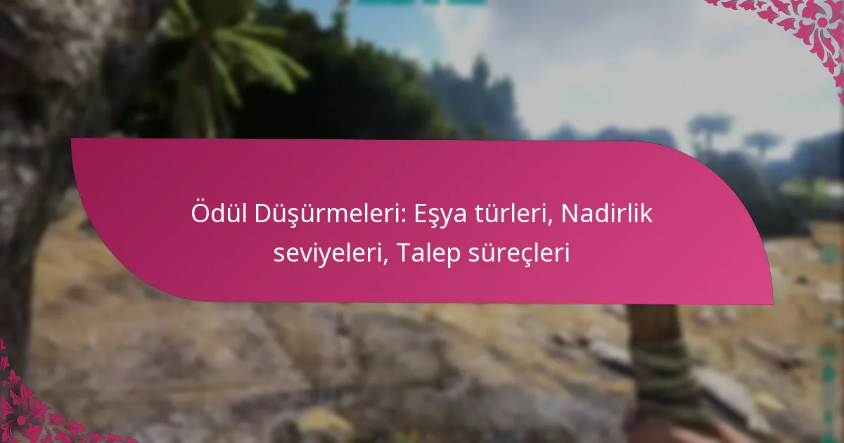 Ödül Düşürmeleri: Eşya türleri, Nadirlik seviyeleri, Talep süreçleri