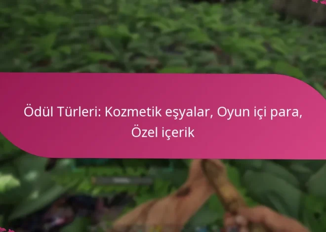 Ödül Türleri: Kozmetik eşyalar, Oyun içi para, Özel içerik