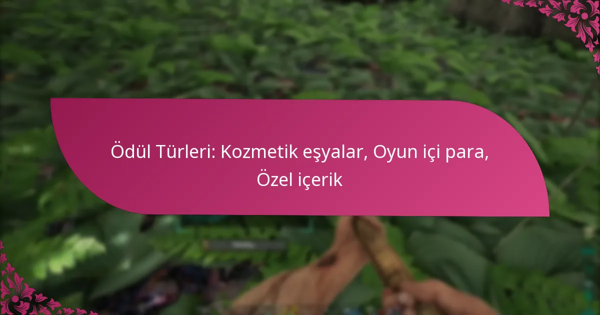 Ödül Türleri: Kozmetik eşyalar, Oyun içi para, Özel içerik
