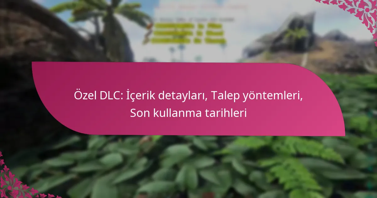 Özel DLC: İçerik detayları, Talep yöntemleri, Son kullanma tarihleri