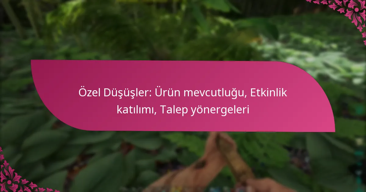 Özel Düşüşler: Ürün mevcutluğu, Etkinlik katılımı, Talep yönergeleri