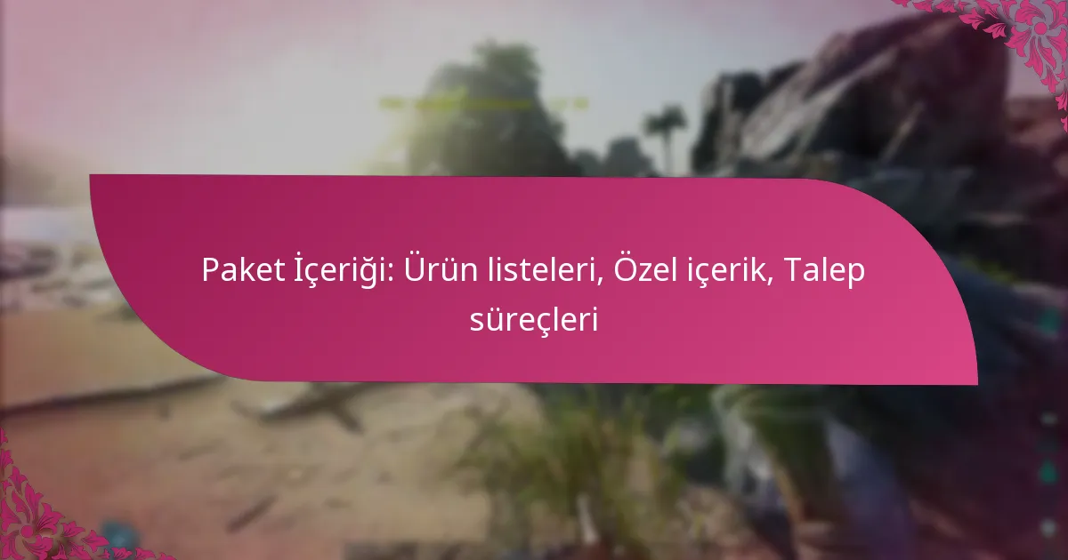 Paket İçeriği: Ürün listeleri, Özel içerik, Talep süreçleri