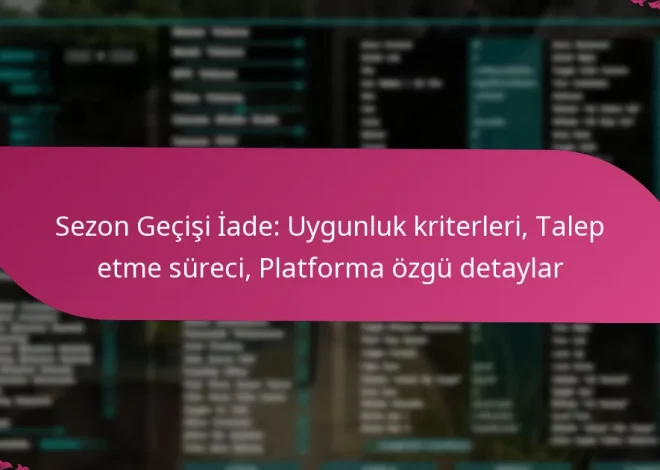 Sezon Geçişi İade: Uygunluk kriterleri, Talep etme süreci, Platforma özgü detaylar