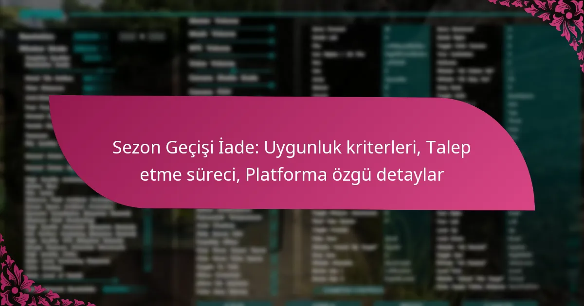 Sezon Geçişi İade: Uygunluk kriterleri, Talep etme süreci, Platforma özgü detaylar