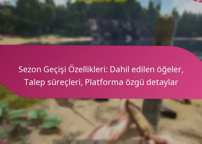 Sezon Geçişi Özellikleri: Dahil edilen öğeler, Talep süreçleri, Platforma özgü detaylar