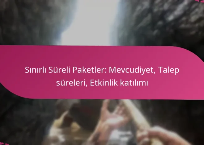 Sınırlı Süreli Paketler: Mevcudiyet, Talep süreleri, Etkinlik katılımı