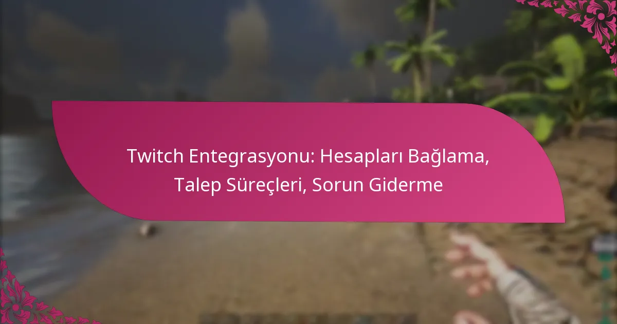 Twitch Entegrasyonu: Hesapları Bağlama, Talep Süreçleri, Sorun Giderme