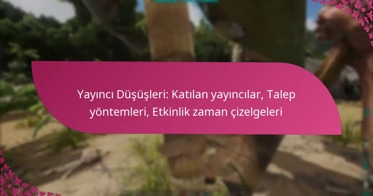 Yayıncı Düşüşleri: Katılan yayıncılar, Talep yöntemleri, Etkinlik zaman çizelgeleri