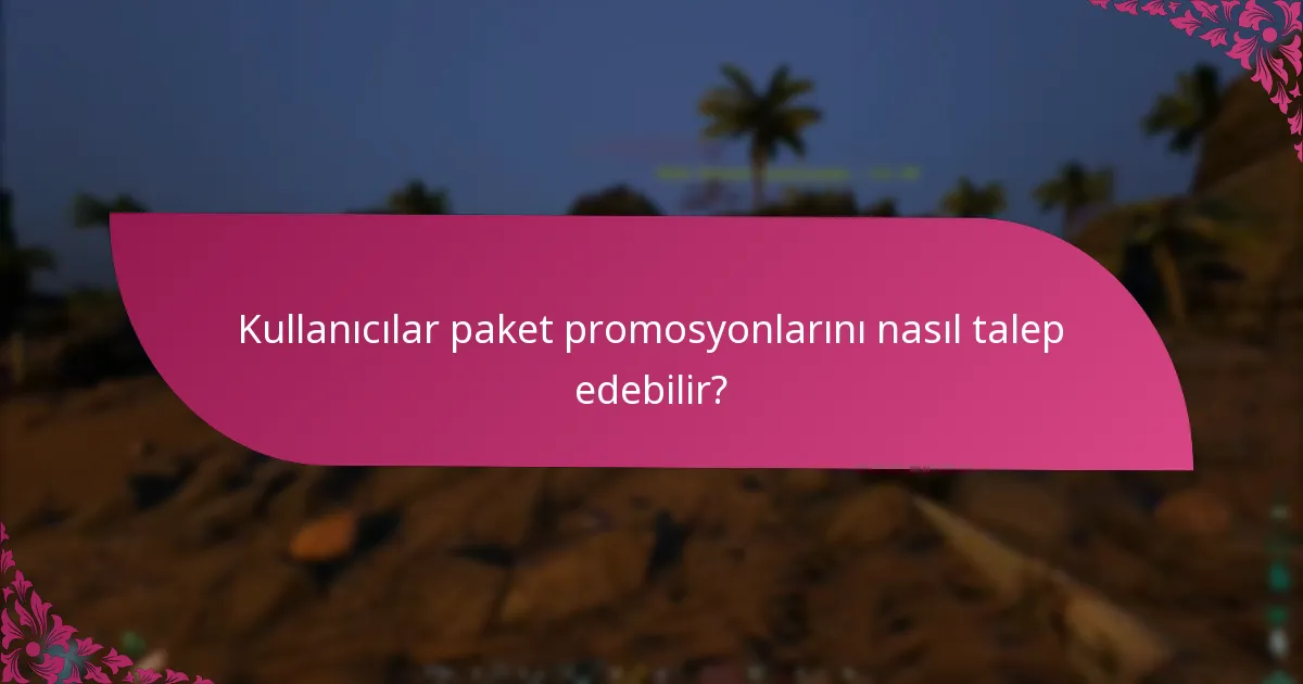 Kullanıcılar paket promosyonlarını nasıl talep edebilir?