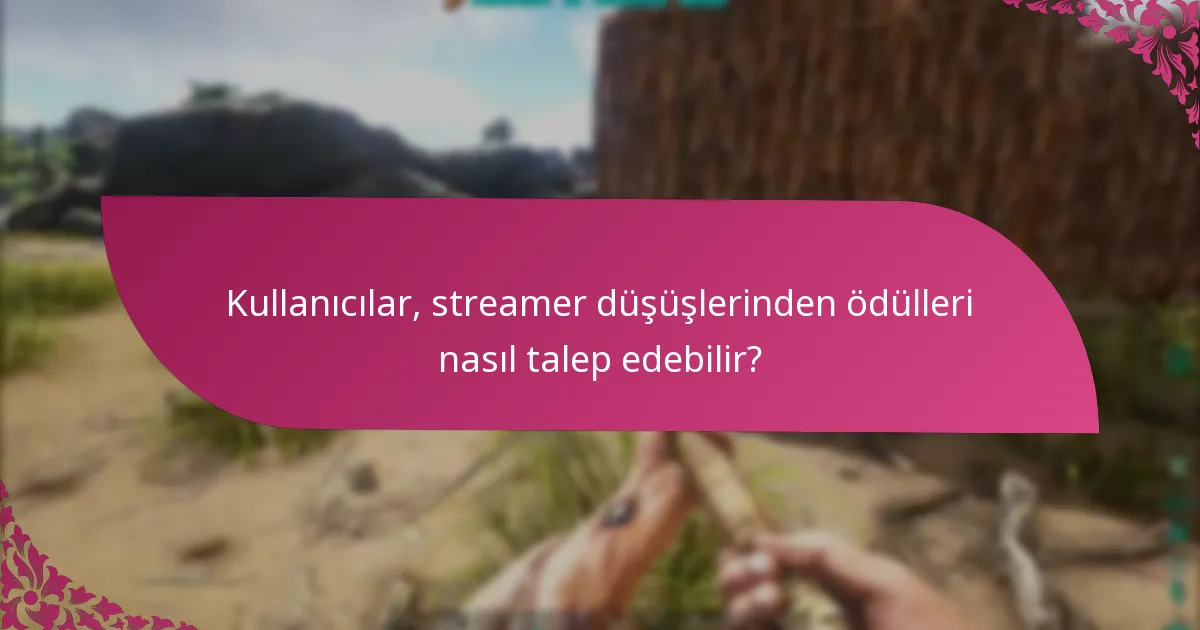 Kullanıcılar, streamer düşüşlerinden ödülleri nasıl talep edebilir?