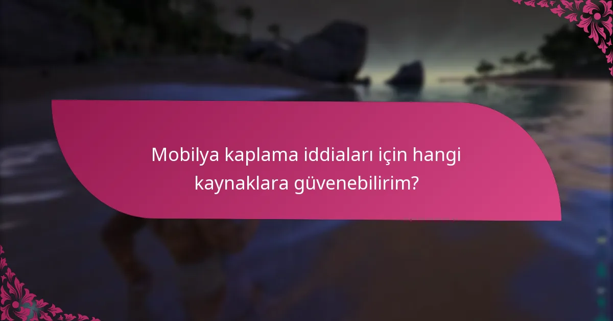 Mobilya kaplama iddiaları için hangi kaynaklara güvenebilirim?