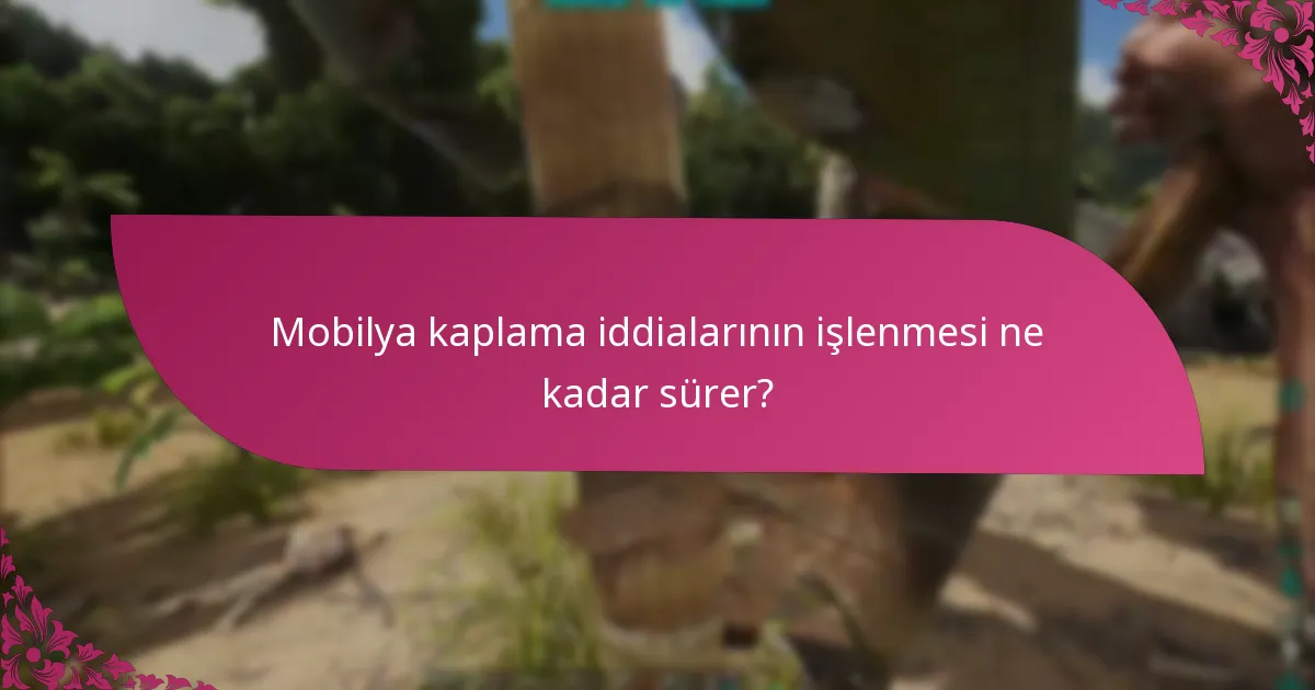 Mobilya kaplama iddialarının işlenmesi ne kadar sürer?