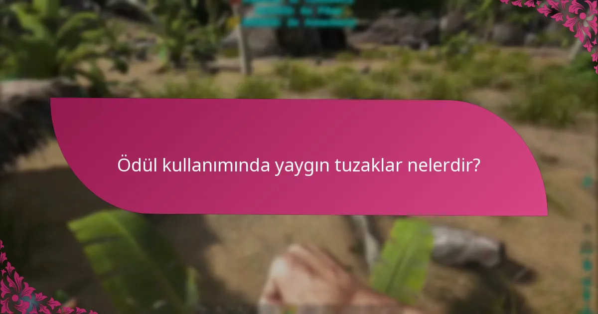 Ödül kullanımında yaygın tuzaklar nelerdir?