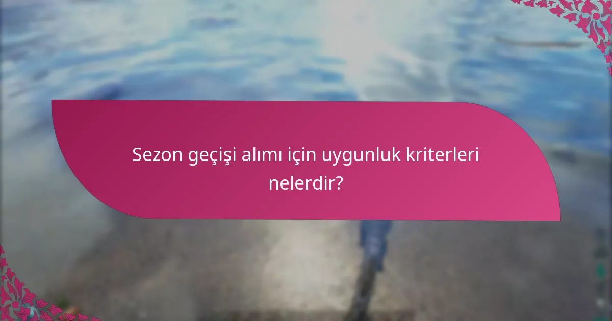 Sezon geçişi alımında yaygın tuzaklar nelerdir?