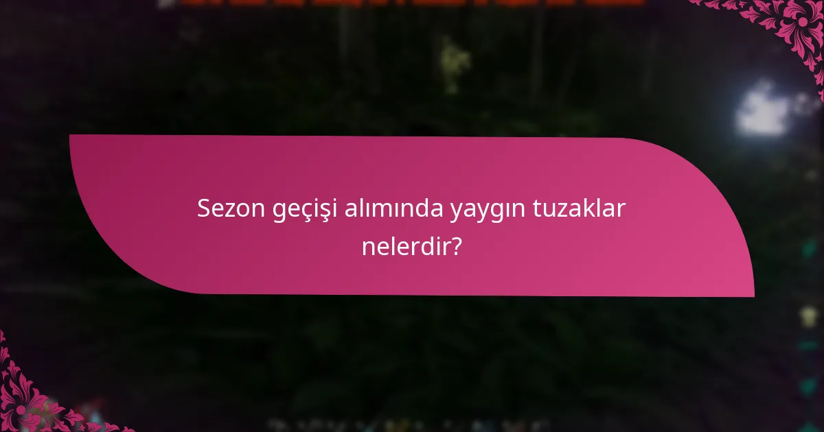 Sezon geçişi alım süreçleri platformlar arasında nasıl karşılaştırılır?