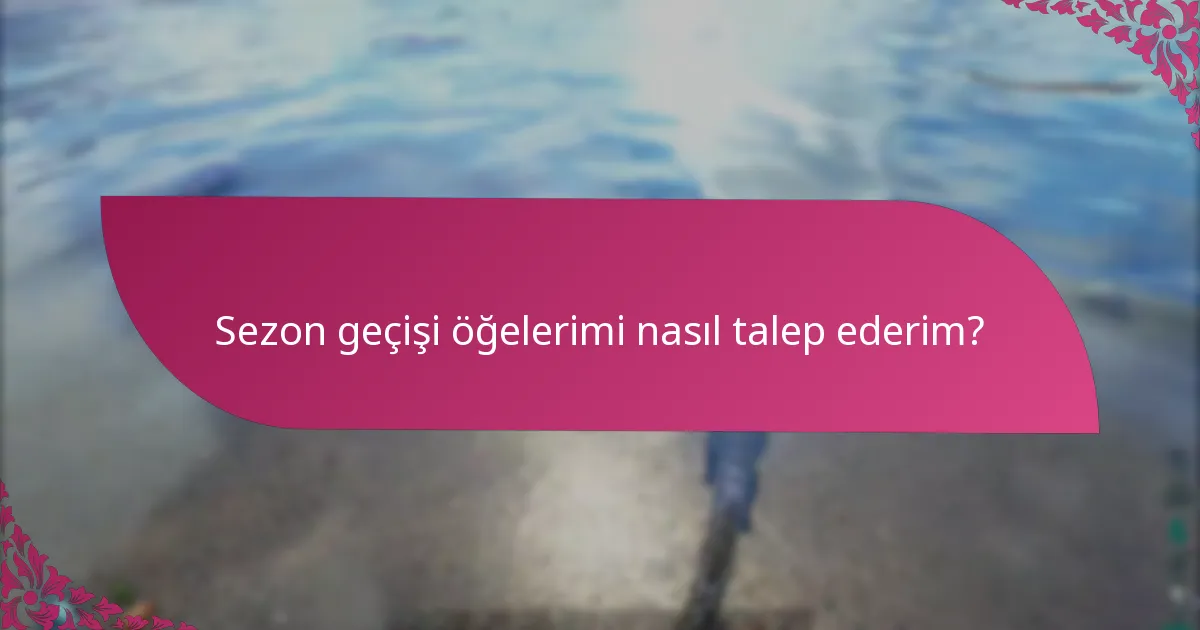 Sezon geçişinin platforma özgü ayrıntıları nelerdir?