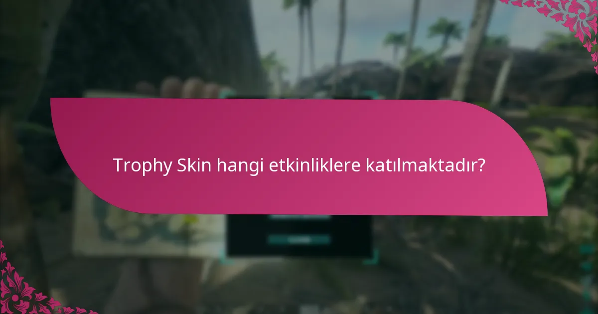 Trophy Skin hangi etkinliklere katılmaktadır?