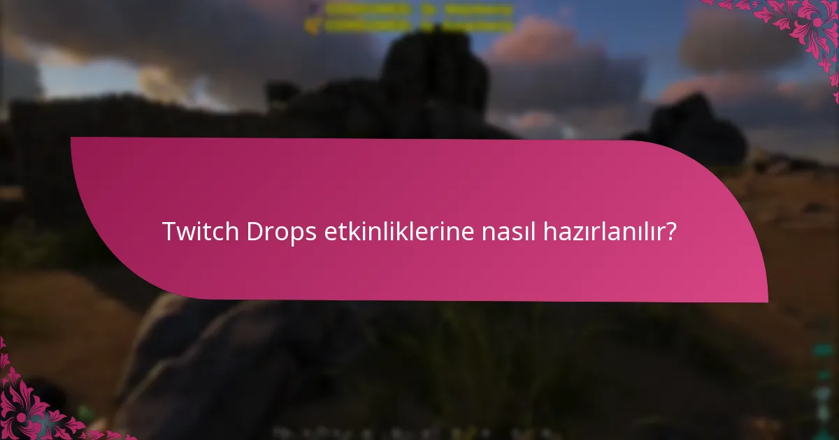 Twitch Drops etkinliklerine nasıl hazırlanılır?